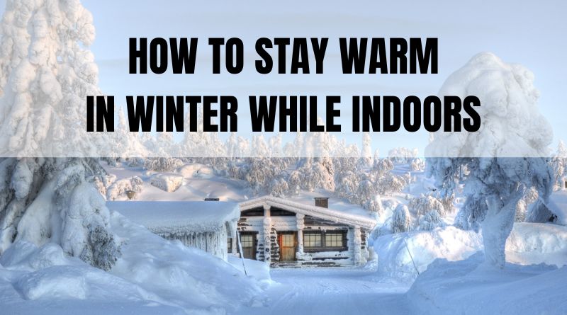 How To Stay Warm In Winter While Indoors